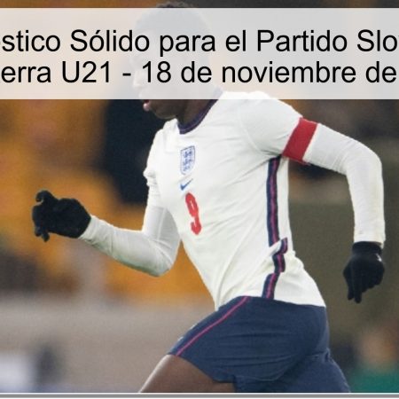 Pronóstico Sólido para el Partido Slovakia U21 vs Inglaterra U21 – 18 de noviembre de 2025