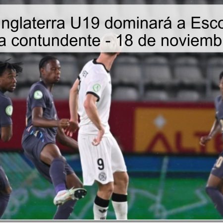 Pronóstico: Inglaterra U19 dominará a Escocia U19 con una victoria contundente – 18 de noviembre de 2025