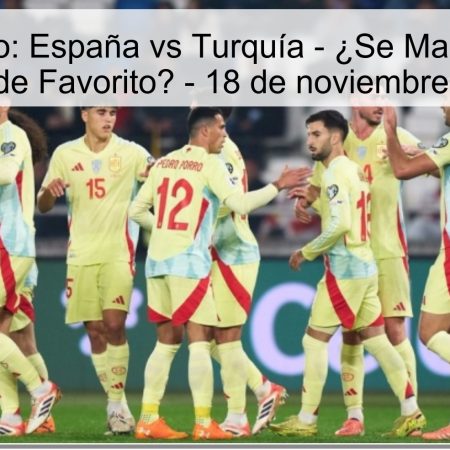 Pronóstico: España vs Turquía – ¿Se Mantendrá el Estatus de Favorito? – 18 de noviembre de 2025