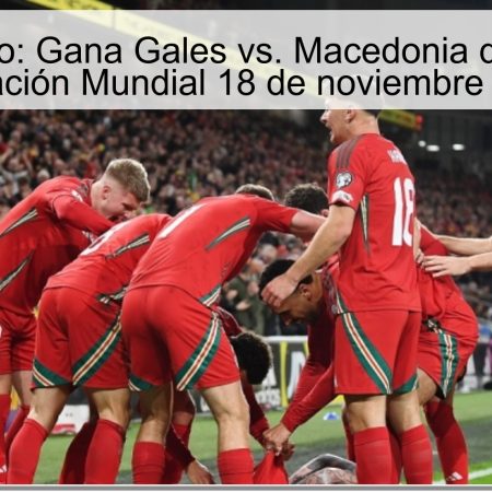 Pronóstico: Gana Gales vs. Macedonia del Norte – Clasificación Mundial 18 de noviembre de 2025