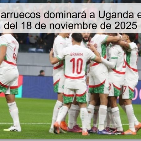 Pronóstico: Marruecos dominará a Uganda en el amistoso del 18 de noviembre de 2025