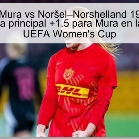 Pronóstico Mura vs Noršel–Norshelland 19 noviembre 2025: apuesta principal +1.5 para Mura en la vuelta de la UEFA Women’s Cup