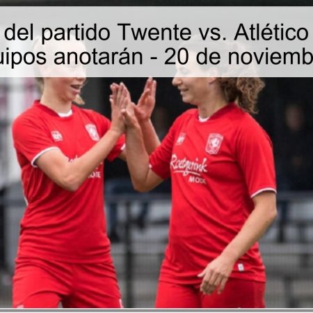 Pronóstico del partido Twente vs. Atlético de Madrid: Ambas equipos anotarán – 20 de noviembre de 2025