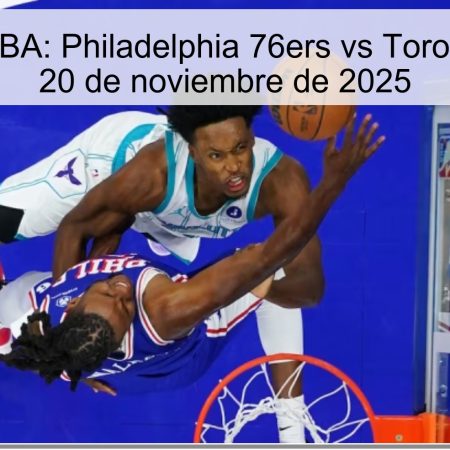Pronóstico NBA: Philadelphia 76ers vs Toronto Raptors – 20 de noviembre de 2025