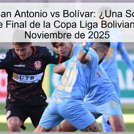 Pronóstico San Antonio vs Bolívar: ¿Una Sorpresa en el Cuartos de Final de la Copa Liga Boliviana? – 20 de Noviembre de 2025