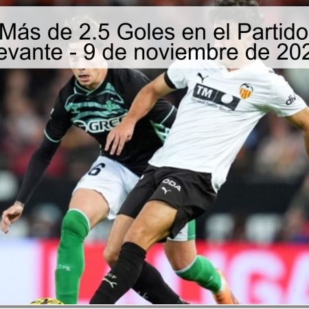 Pronóstico: Más de 2.5 Goles en el Partido Valencia vs Levante – 9 de noviembre de 2025