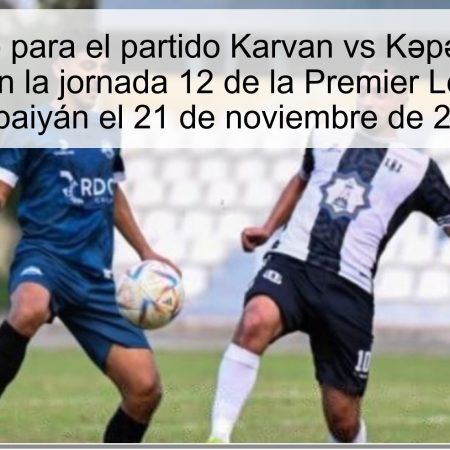 Pronóstico para el partido Karvan vs Kəpəz: ¿Quién ganará en la jornada 12 de la Premier League de Azerbaiyán el 21 de noviembre de 2025?