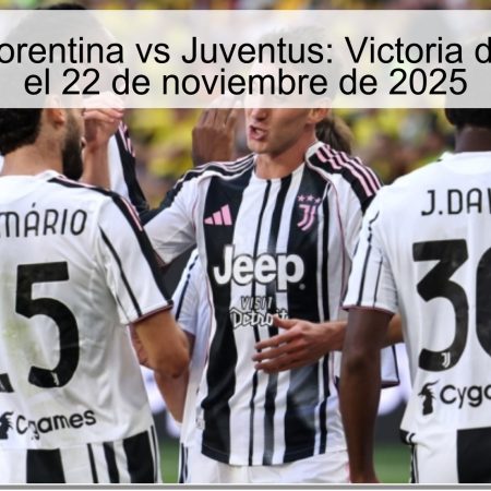 Pronóstico Fiorentina vs Juventus: Victoria de la Juventus el 22 de noviembre de 2025