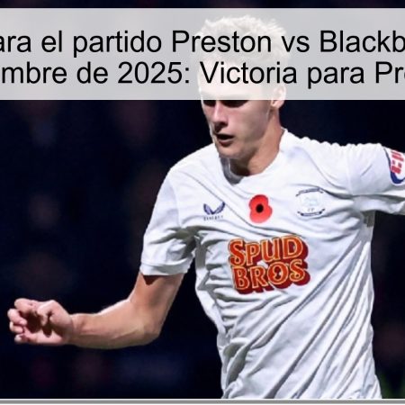 Pronóstico para el partido Preston vs Blackburn del 21 de noviembre de 2025: Victoria para Preston