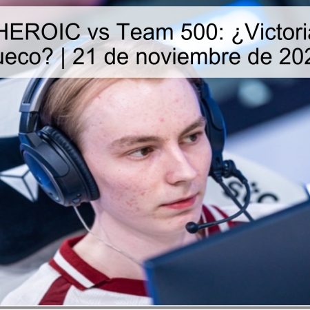 Pronóstico HEROIC vs Team 500: ¿Victoria del equipo sueco? | 21 de noviembre de 2025