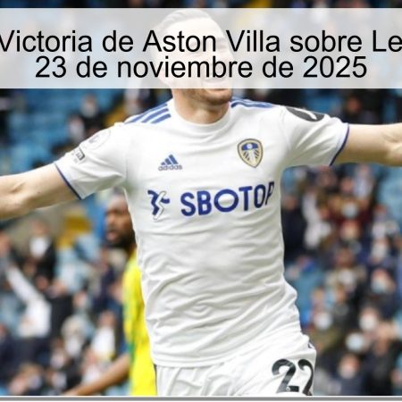 Pronóstico: Victoria de Aston Villa sobre Leeds United – 23 de noviembre de 2025
