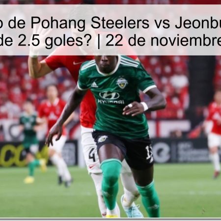 Pronóstico de Pohang Steelers vs Jeonbuk Motors: ¿Menos de 2.5 goles? | 22 de noviembre de 2025