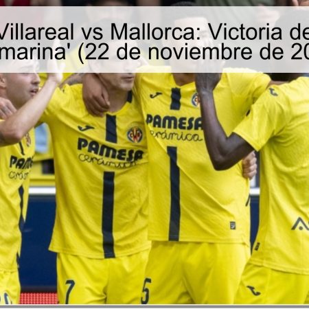 Pronóstico Villareal vs Mallorca: Victoria de la ‘amarilla submarina’ (22 de noviembre de 2025)