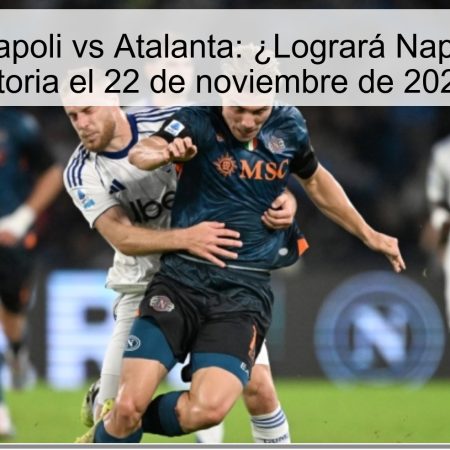 Pronóstico Napoli vs Atalanta: ¿Logrará Napoli retomar la victoria el 22 de noviembre de 2025?