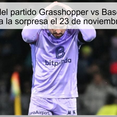 Pronóstico del partido Grasshopper vs Basel: El equipo local busca la sorpresa el 23 de noviembre de 2025