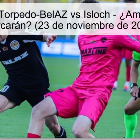 Pronóstico: Torpedo-BelAZ vs Isloch – ¿Ambos equipos marcarán? (23 de noviembre de 2025)