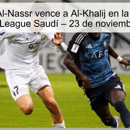 Pronóstico: Al-Nassr vence a Al-Khalij en la jornada 9 de la Premier League Saudí – 23 de noviembre de 2025
