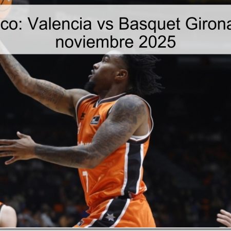 Pronóstico: Valencia vs Basquet Girona – 23 de noviembre 2025