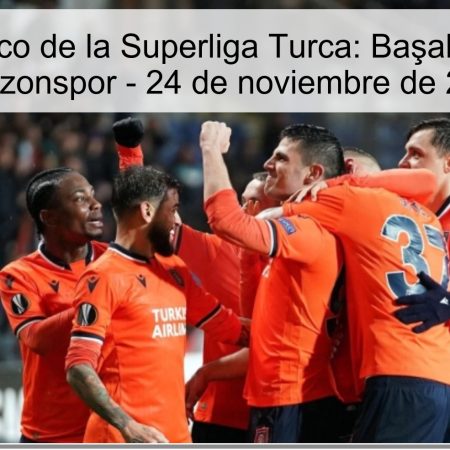 Pronóstico de la Superliga Turca: Başakşehir vs Trabzonspor – 24 de noviembre de 2025