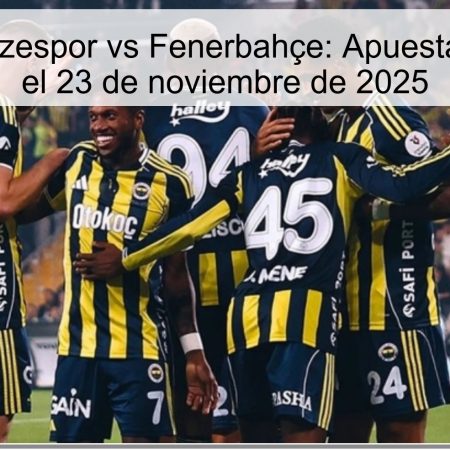 Pronóstico Rizespor vs Fenerbahçe: Apuesta segura para el 23 de noviembre de 2025