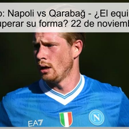 Pronóstico: Napoli vs Qarabağ – ¿El equipo italiano logrará recuperar su forma? 22 de noviembre de 2025