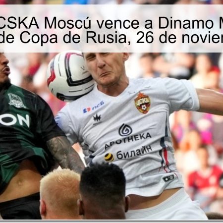 Pronóstico: CSKA Moscú vence a Dinamo Makhachkala en el partido de Copa de Rusia, 26 de noviembre de 2025
