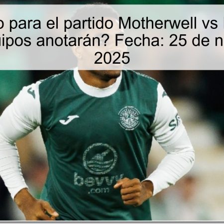 Pronóstico para el partido Motherwell vs Hibernian: ¿ambos equipos anotarán? Fecha: 25 de noviembre de 2025