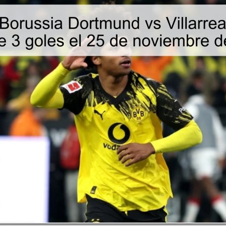 Pronóstico Borussia Dortmund vs Villarreal: Empate o más de 3 goles el 25 de noviembre de 2025