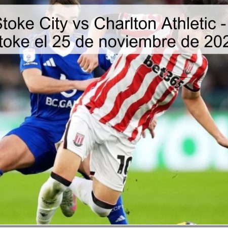 Pronóstico: Stoke City vs Charlton Athletic – Victoria para Stoke el 25 de noviembre de 2025