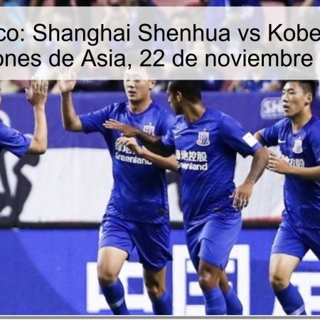 Pronóstico: Shanghai Shenhua vs Kobe, Liga de Campeones de Asia, 22 de noviembre de 2025