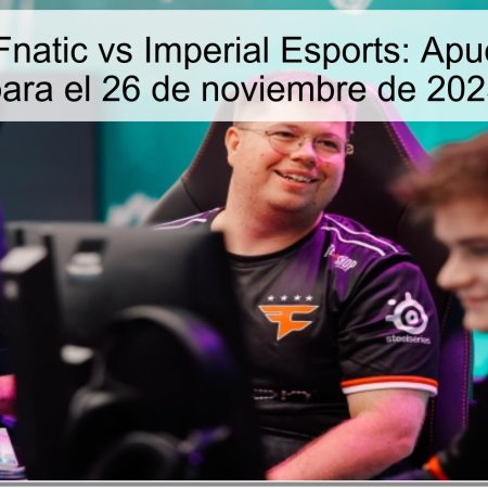 Pronóstico Fnatic vs Imperial Esports: Apuesta Segura para el 26 de noviembre de 2025