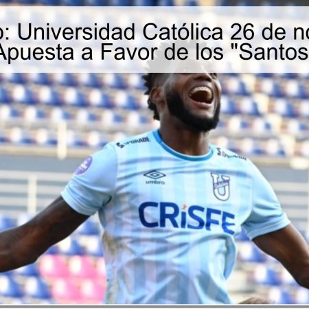 Pronóstico: Universidad Católica 26 de noviembre – Apuesta a Favor de los “Santos”