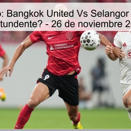 Pronóstico: Bangkok United Vs Selangor – ¿Victoria contundente? – 26 de noviembre 2025