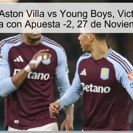 Pronóstico: Aston Villa vs Young Boys, Victoria a Favor de Aston Villa con Apuesta -2, 27 de Noviembre de 2025