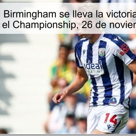 Pronóstico: Birmingham se lleva la victoria ante West Bromwich en el Championship, 26 de noviembre de 2025