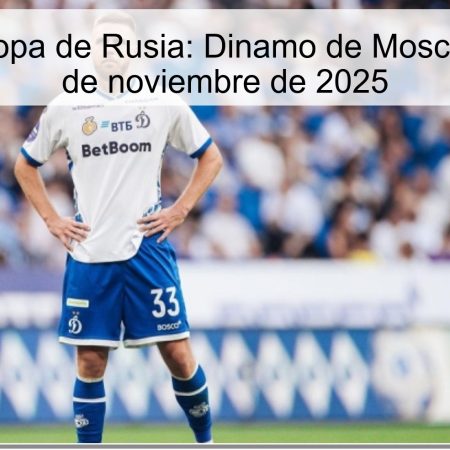 Pronóstico Copa de Rusia: Dinamo de Moscú vs Zenit, 27 de noviembre de 2025