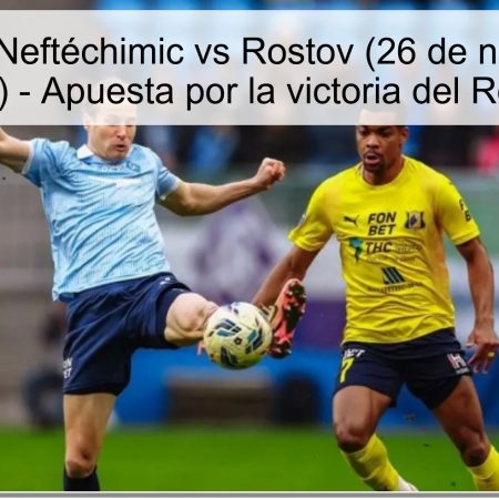 Pronóstico: Neftéchimic vs Rostov (26 de noviembre de 2025) – Apuesta por la victoria del Rostov