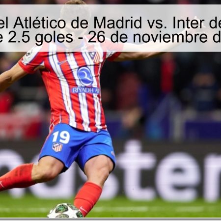 Pronóstico del Atlético de Madrid vs. Inter de Milán: Total más de 2.5 goles – 26 de noviembre de 2025