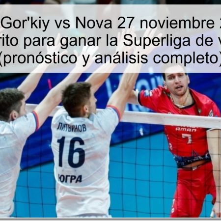Pronóstico Gor’kiy vs Nova 27 noviembre 2025: Nova asoma favorito para ganar la Superliga de voleibol rusa (pronóstico y análisis completo)