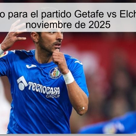 Pronóstico para el partido Getafe vs Elche – 28 de noviembre de 2025