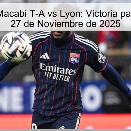 Pronóstico Macabi T-A vs Lyon: Victoria para el Lyon el 27 de Noviembre de 2025