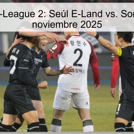 Pronóstico K-League 2: Seúl E-Land vs. Sonnam – 27 de noviembre 2025
