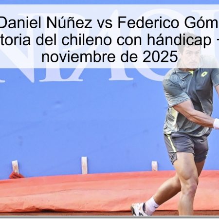Pronóstico Daniel Núñez vs Federico Gómez: Apuesta por la victoria del chileno con hándicap +5, 27 de noviembre de 2025