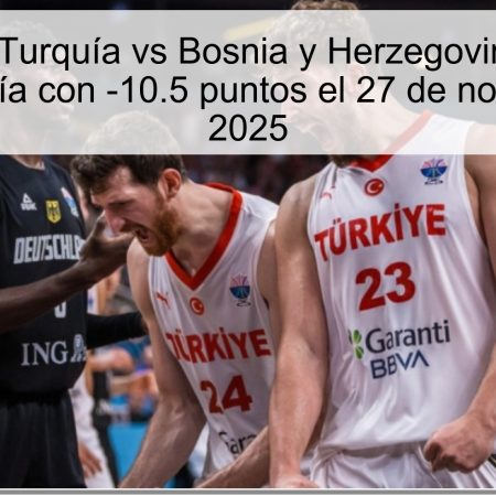 Pronóstico: Turquía vs Bosnia y Herzegovina – Victoria para Turquía con -10.5 puntos el 27 de noviembre de 2025