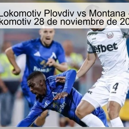 Pronóstico: Lokomotiv Plovdiv vs Montana – Victoria del Lokomotiv 28 de noviembre de 2025