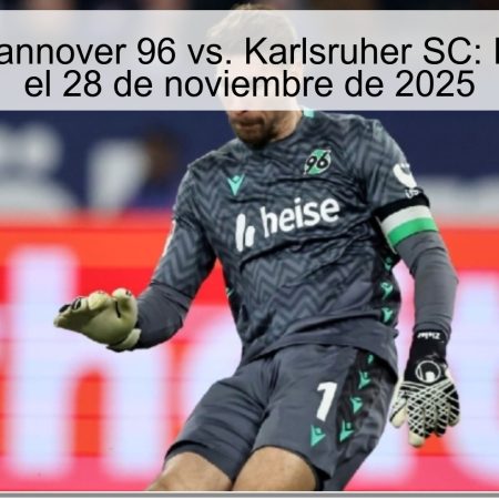 Pronóstico Hannover 96 vs. Karlsruher SC: Favorito claro el 28 de noviembre de 2025