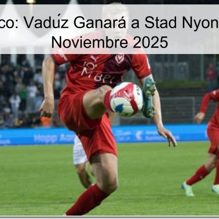 Pronóstico: Vadúz Ganará a Stad Nyon el 28 de Noviembre 2025