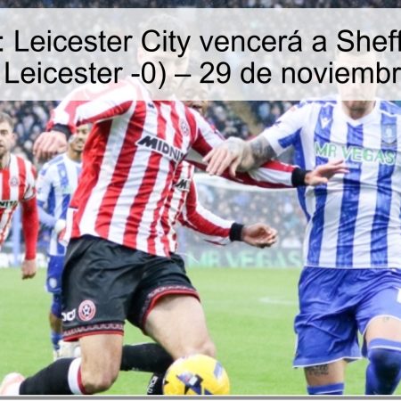 Pronóstico: Leicester City vencerá a Sheffield United (Apuesta: Leicester -0) – 29 de noviembre de 2025