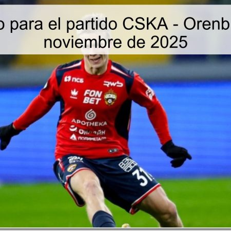 Pronóstico para el partido CSKA – Orenburg, 29 de noviembre de 2025