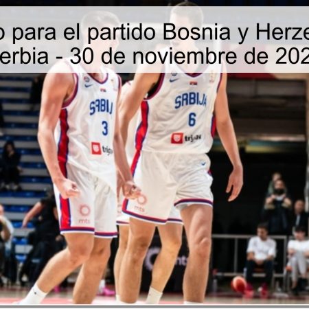 Pronóstico para el partido Bosnia y Herzegovina vs Serbia – 30 de noviembre de 2025